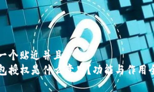 思考一个贴近并且  
TP钱包授权是什么意思？功能与作用全解析