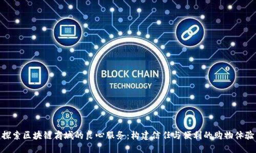探索区块链商城的良心服务：构建信任与便利的购物体验