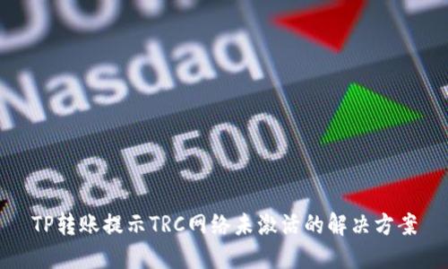 TP转账提示TRC网络未激活的解决方案